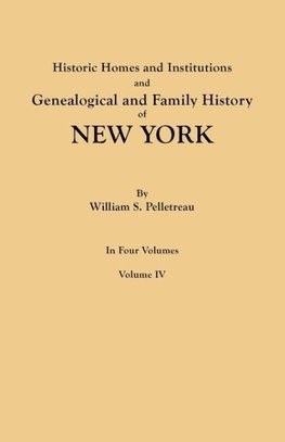 Historic Homes and Institutions and Genealogical and Family History of New York. In Four Volumes. Volume IV