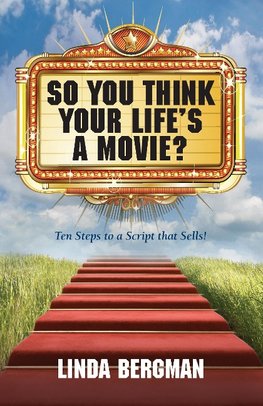 So You Think Your Life's a Movie? - Ten Steps to a Script That Sells