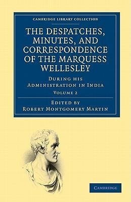 The Despatches, Minutes, and Correspondence of the Marquess Wellesley, K. G., During His Administration in India - Volume 2