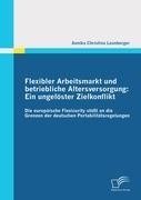 Flexibler Arbeitsmarkt und betriebliche Altersversorgung: Ein ungelöster Zielkonflikt