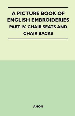 A Picture Book of English Embroideries - Part IV. Chair Seats and Chair Backs