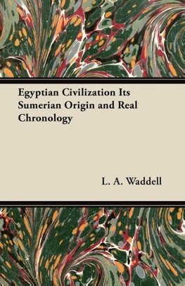 Egyptian Civilization Its Sumerian Origin and Real Chronology