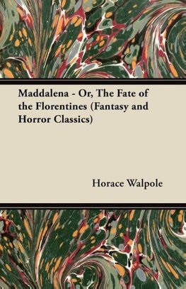 Maddalena - Or, the Fate of the Florentines (Fantasy and Horror Classics)