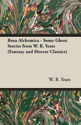 Rosa Alchemica - Some Ghost Stories from W. B. Yeats (Fantasy and Horror Classics)