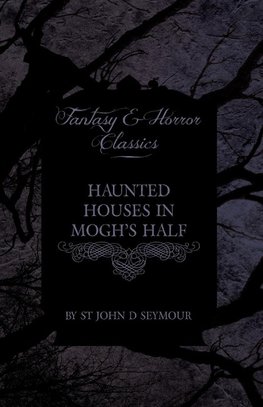 Haunted Houses in Mogh's Half - Ghost Stories from Northern Ireland (Fantasy and Horror Classics)