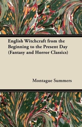 English Witchcraft from the Beginning to the Present Day (Fantasy and Horror Classics)