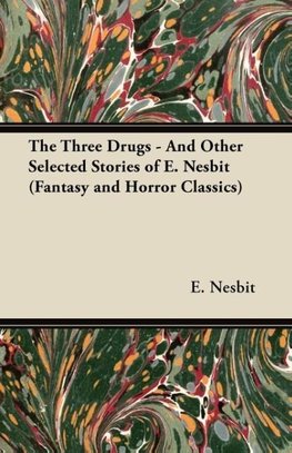 The Three Drugs - And Other Selected Stories of E. Nesbit