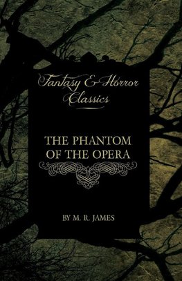 The Phantom of the Opera - 4 Short Stories by Gaston LeRoux (Fantasy and Horror Classics)