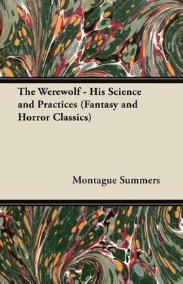 The Werewolf - His Science and Practices (Fantasy and Horror Classics)