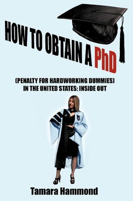 How to Obtain a PhD (Penalty for Hardworking Dummies) in the United States