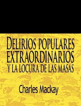 Delirios Populares Extraordinarios y La Locura de Las Masas / Extraordinary Popular Delusions and the Madness of Crowds