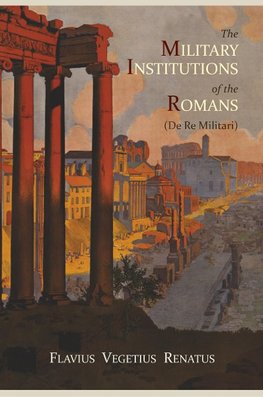 The Military Institutions of the Romans (de Re Militari)