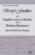 Briefe Goethes an Sophie von La Roche und Bettina Brentano nebst dichterischen Beilagen