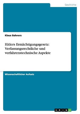 Hitlers Ermächtigungsgesetz: Verfassungsrechtliche und verfahrenstechnische Aspekte