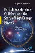 Particle Accelerators, Colliders, and the Story of High Energy Physics