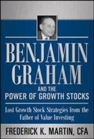 Benjamin Graham and the Power of Growth Stocks:  Lost Growth Stock Strategies from the Father of Value Investing