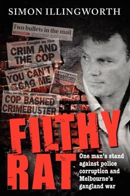 Filthy Rat - One Man's Stand Against Police Corruption and Melbourne's Gangland War