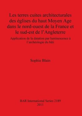 Les terres cuites architecturales des églises du haut Moyen Age dans le nord-ouest de la France et le sud-est de l'Angleterre