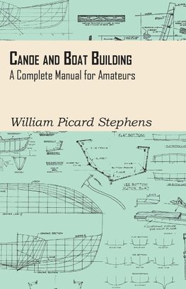 Canoe and Boat Building - A Complete Manual for Amateurs