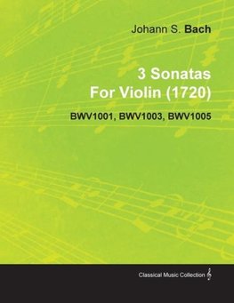 3 Sonatas by Johann Sebastian Bach for Violin (1720) Bwv1001, Bwv1003, Bwv1005