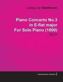 Piano Concerto No.3 in E-Flat Major by Ludwig Van Beethoven for Solo Piano (1800) Op.37