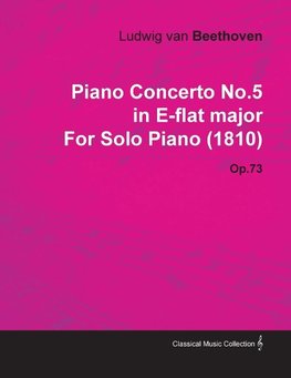 Piano Concerto No.5 in E-Flat Major by Ludwig Van Beethoven for Solo Piano (1810) Op.73