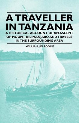 A Traveller in Tanzania - A Historical Account of an Ascent of Mount Kilimanjaro and Travels in the Surrounding Area