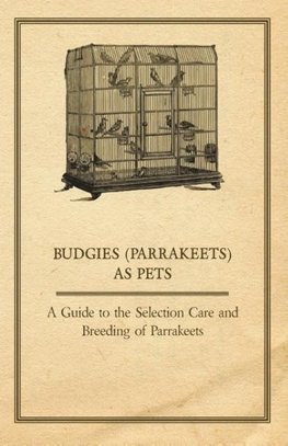 Anon: Budgies (Parrakeets) as Pets - A Guide to the Selectio