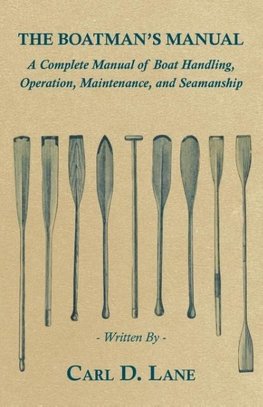 The Boatman's Manual - A Complete Manual of Boat Handling, Operation, Maintenance, and Seamanship