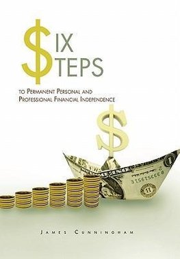 Six Steps to Permanent Personal and Professional Financial Independence