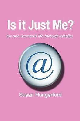 Is It Just Me? (or One Woman's Life Through Emails)