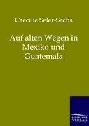 Auf alten Wegen in Mexiko und Guatemala