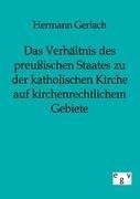 Das Verhältnis des preußischen Staates zu der katholischen Kirche auf kirchenrechtlichem Gebiete