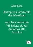 Beiträge zur Geschichte der Seleukiden vom Tode Antiochos VII. Sidetes bis auf Antiochos XIII. Asiatikos