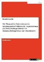 Die Humanitäre Intervention im Internationalen Völkerrecht - Legitimierung der NATO-Luftoperationen in Bosnien-Herzegowina und dem Kosovo