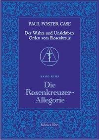 Der Wahre und Unsichtbare Orden vom Rosenkreuz / Die Rosenkreuzer-Allegorie