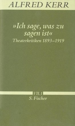 Ich sage, was zu sagen ist. Theaterkritiken 1893 - 1919