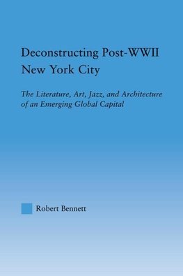 Bennett, R: Deconstructing Post-WWII New York City