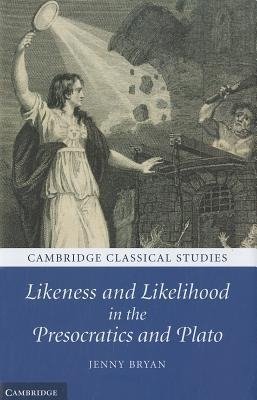 Bryan, J: Likeness and Likelihood in the Presocratics and Pl