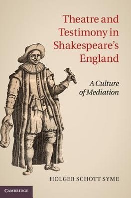 Syme, H: Theatre and Testimony in Shakespeare's England