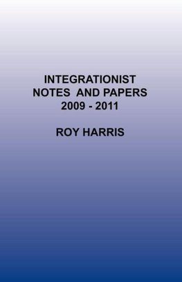 Integrationist Notes and Papers 2009 -2011