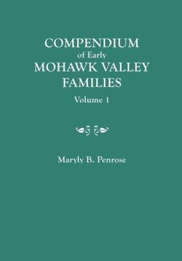 Compendium of Early Mohawk Valley [New York] Families. in Two Volumes. Volume 1 - Families Aalbach to Nancy