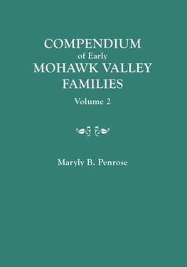 Compendium of Early Mohawk Valley [New York] Families. in Two Volumes. Volume 2 - Families Nash to Zutphin; Cross-Index; Appendices; References