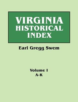 Virginia Historical Index. In Two Volumes. By E. G. Swem, Librarian of the College of William and Mary. Volume One