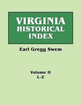 Virginia Historical Index. In Two Volumes. By E. G. Swem, Librarian of the College of William and Mary. Volume Two