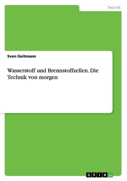 Wasserstoff und Brennstoffzellen. Die Technik von morgen