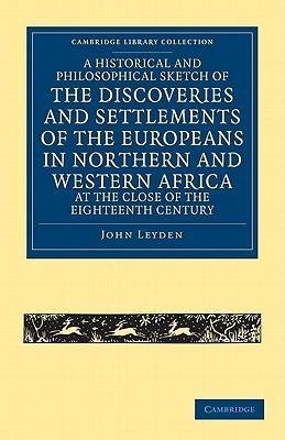 A   Historical and Philosophical Sketch of the Discoveries and Settlements of the Europeans in Northern and Western Africa, at the Close of the Eighte