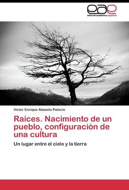 Raíces. Nacimiento de un pueblo, configuración de una cultura