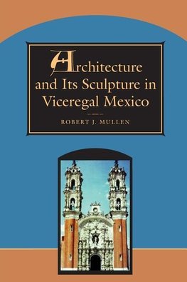 Architecture and Its Sculpture in Viceregal Mexico