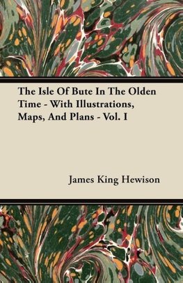 The Isle of Bute in the Olden Time - With Illustrations, Maps, and Plans - Vol. I